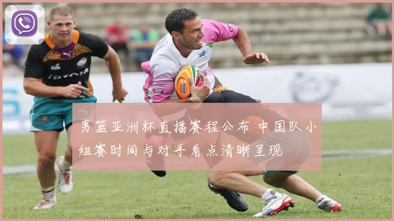 男篮亚洲杯直播赛程公布 中国队小组赛时间与对手看点清晰呈现