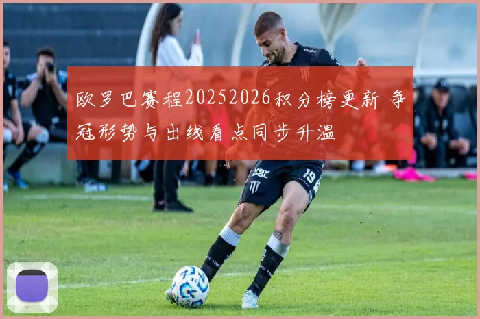 欧罗巴赛程20252026积分榜更新 争冠形势与出线看点同步升温