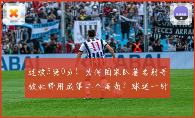 连续5场0分!为何国家队著名射手被杜锋用成第二个高尚?球迷一针见血
