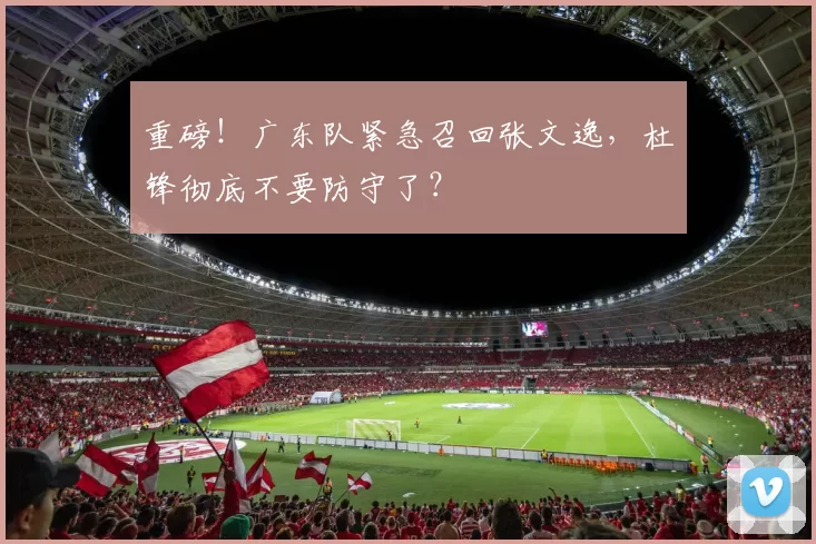 重磅！广东队紧急召回张文逸，杜锋彻底不要防守了？