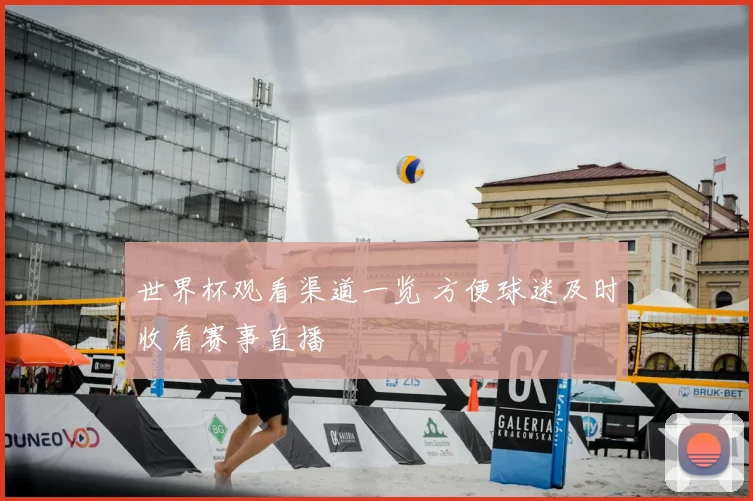 世界杯观看渠道一览 方便球迷及时收看赛事直播