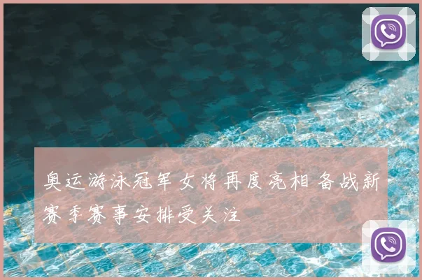 奥运游泳冠军女将再度亮相 备战新赛季赛事安排受关注